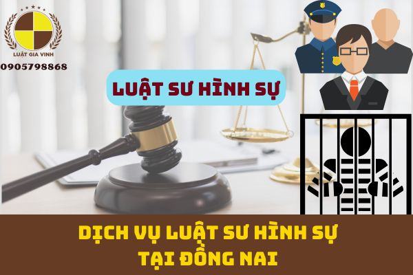 Dịch vụ luật sư Hình sự tại Đồng Nai – Luật Gia Vinh
