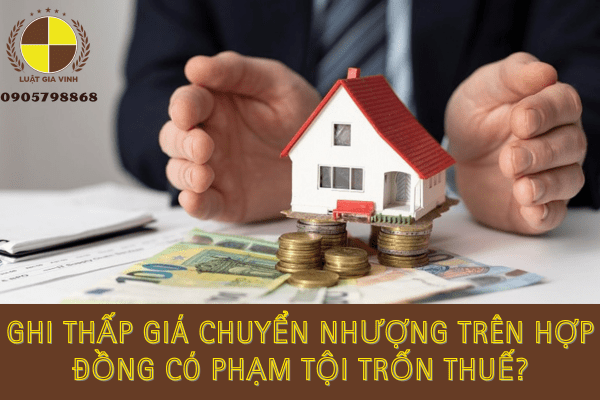 Ghi thấp giá chuyển nhượng trên Hợp đồng công chứng có phạm tội trốn thuế?