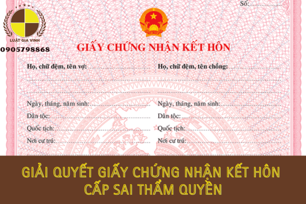 Giải quyết Giấy chứng nhận kết hôn cấp sai thẩm quyền
