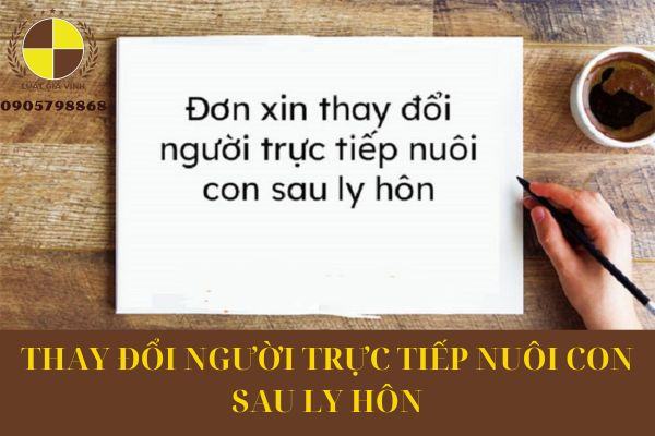 THAY ĐỔI NGƯỜI TRỰC TIẾP NUÔI CON SAU LY HÔN