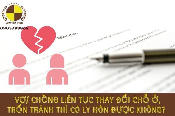 vợ chồng liên tục thay đổi chỗ ở trốn tránh thì có ly hôn được không