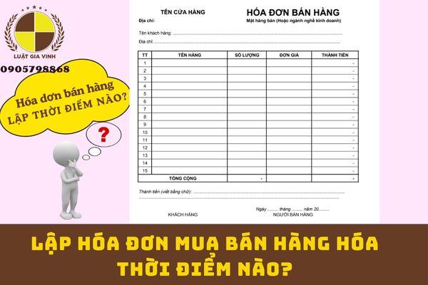 Lập hóa đơn mua bán hàng hóa thời điểm nào?