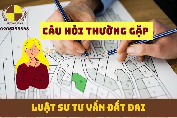 Luật sư tư vấn đất đai – Câu hỏi thường gặp