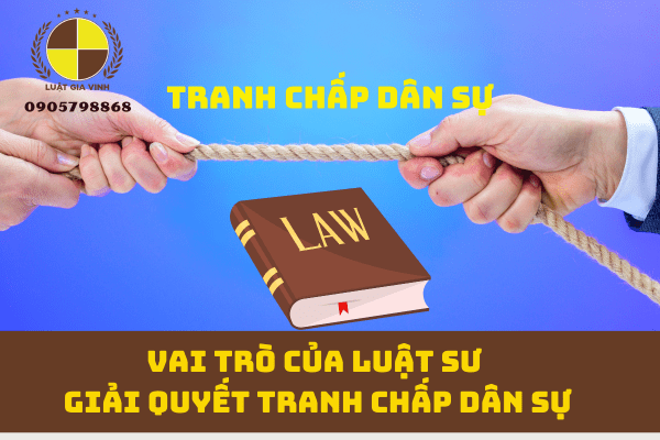 Vai trò của Luật sư giải quyết tranh chấp dân sự